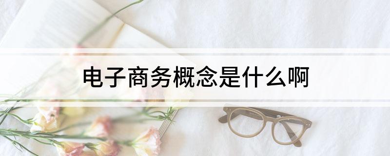 开云APP 开云官网入口电子商务概念是什么啊(图1)