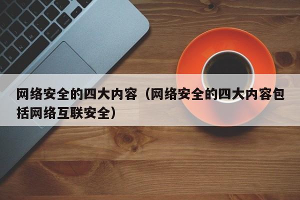 开云体育 开云平台网络安全的四大内容（网络安全的四大内容包括互联）(图1)